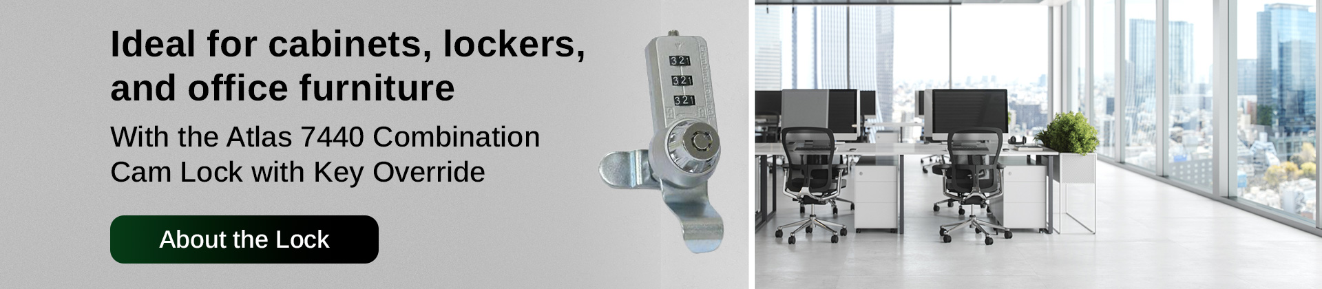 Atlas 7440 Combination Cam Lock is ideal for cabinets, lockers, and office furniture. Overlaying an office space.
